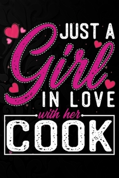 Just A Girl In Love With Her Cook: Cute Valentine's day or anniversary notebook for a girl whose boyfriend or husband is an awesome Cook.  100 Pages 6X9 Inch Lined journal notebook.