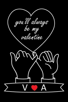 You'll Always Be My Valentine V and A: Personalized Monogrammed notebook with Two Initials for Couples , Pinky Promises, Love Letters, Long Distance ... 120 Pages, 6x9, Soft Cover, Matte Finish