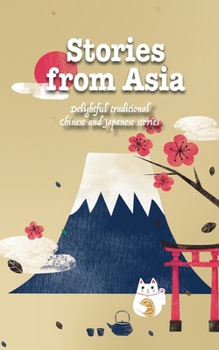 Paperback Stories from Asia: Delightful traditional Chinese and Japanese stories Book