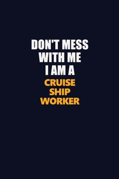 Paperback Don't Mess With Me I Am A Cruise Ship Worker: Career journal, notebook and writing journal for encouraging men, women and kids. A framework for buildi Book