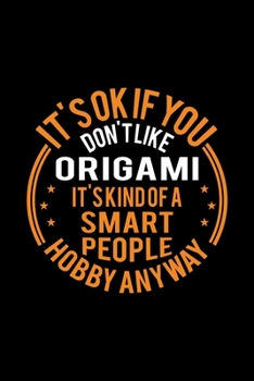 It's Okay If You Don't Like Origami It's Kind Of A Smart People Hobby Anyway: Lined Journal, 120 Pages, 6x9 Sizes, Funny Origami Notebook Gift For Origami Lover