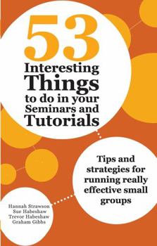 Hardcover 53 Interesting Things to Do in Your Seminars and Tutorials: Tips and Strategies for Running Really Effective Small Groups Book