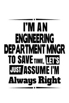 I'm An Engineering Department Mngr To Save Time, Let's Assume That I'm Always Right: Engineering Department Mngr Notebook, Engineer Department ... | 6 x 9 Compact Size, 109 Lined Pages