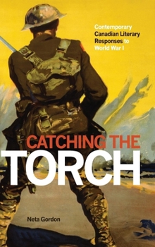 Paperback Catching the Torch: Contemporary Canadian Literary Responses to World War I Book