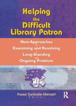 Paperback Helping the Difficult Library Patron: New Approaches to Examining and Resolving a Long-Standing and Ongoing Problem Book