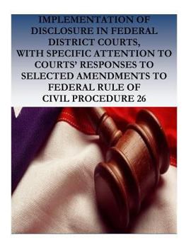 Paperback Implementation of Disclosure in Federal District Courts, with Specific Attention to Courts' Responses to Selected Amendments to Federal Rule of Civil Book