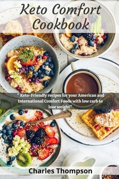 Keto Comfort Cookbook: + 100 Keto-Friendly recipes for your American and International Comfort Foods with low carb to lose weight.