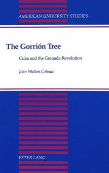 The Gorrion Tree: Cuba and the Grenada Revolution (American University Studies Series X, Political Science)