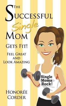 Paperback The Successful Single Mom Gets Fit: Look Great and Feel Amazing Book
