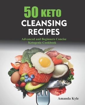 Paperback 50 Keto Cleansing Recipes: Advanced and Beginners Concise Ketogenic Cookbook Book