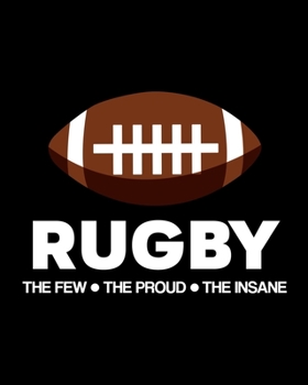 Paperback Rugby - The Few - The Proud - The Insane: Rugby Gift for People Who Love Playing Rugby - Funny Saying on Rugby Themed Cover Design for Athletes - Blan Book