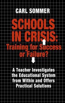 Paperback Schools In Crisis: Training For Success Or Failure?: A Teacher Investigates The Educational System From Within And Offers Practical Solutions. Book