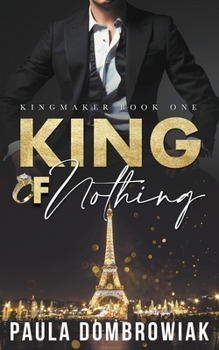 King of Nothing: A Steamy, Marriage of Convenience, Romance (Kingmaker Series)