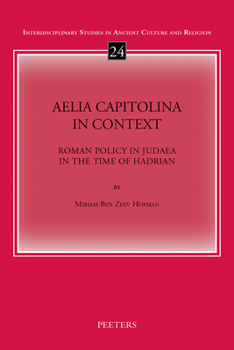 Aelia Capitolina in Context: Roman Policy in Judaea in the Time of Hadrian