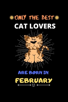 Paperback Only The Best Cat Lovers Are Born In February: Blank Lined Journal Notebook for Cat Lover Funny Notebook for Cat Love Fan, Great February Birthday Gif Book