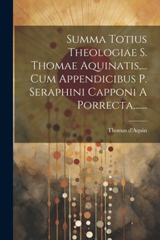 Paperback Summa Totius Theologiae S. Thomae Aquinatis, ... Cum Appendicibus P. Seraphini Capponi A Porrecta, ...... [Latin] Book