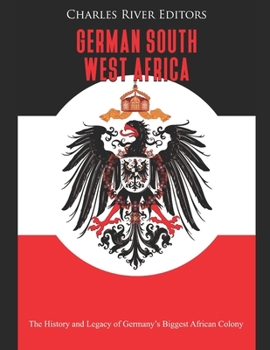German South West Africa: The History and Legacy of Germany’s Biggest African Colony