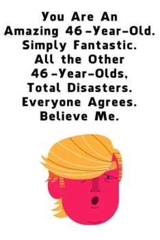 You Are An Amazing 46-Year-Old Simply Fantastic All the Other 46-Year-Olds: Dotted (DotGraph) Journal / Notebook - Donald Trump 46 Birthday Gift - Impactful 46 Years Old Wishes