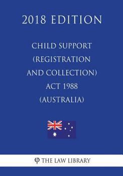 Paperback Child Support (Registration and Collection) Act 1988 (Australia) (2018 Edition) Book