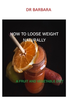 Paperback How to Loose Weight Naturally: A Fruit and Vegetable Diet Book