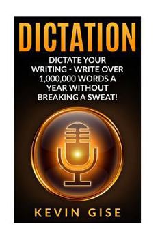 Paperback Dictation: Dictate Your Writing - Write Over 1,000,000 Words A Year Without Breaking A Sweat! (Writing Habits, Write Faster, Prod Book