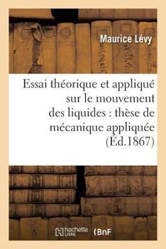 Paperback Essai Théorique Et Appliqué Sur Le Mouvement Des Liquides: Thèse de Mécanique Appliquée [French] Book