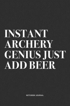 Paperback Instant Archery Genius Just Add Beer: A 6x9 Inch Notebook Diary Journal With A Bold Text Font Slogan On A Matte Cover and 120 Blank Lined Pages Makes Book