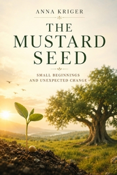 Paperback The Mustard Seed: Small Beginnings and Unexpected Change Book