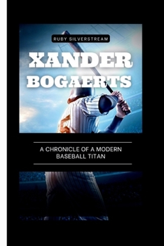 Paperback Xander Bogaerts: A Chronicle of a Modern Baseball Titan Book
