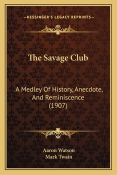 Paperback The Savage Club: A Medley Of History, Anecdote, And Reminiscence (1907) Book