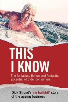 Paperback This I Know: The fantasies, fiction and fantastic potential of older consumers Book