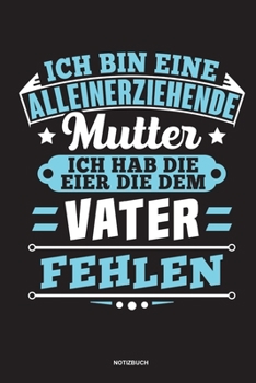 Paperback Ich bin eine Alleinerziehende Mutter ich habe die Eier die dem Vater fehlen - Notizbuch: F?r Alleinerziehende M?tter, Single Mamis - Notizbuch Tagebuc [German] Book