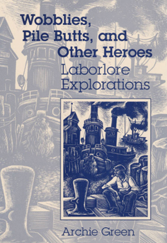Hardcover Wobblies, Pile Butts, and Other Heroes: Laborlore Explorations Book