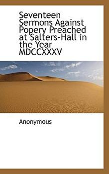 Paperback Seventeen Sermons Against Popery Preached at Salters-Hall in the Year MDCCXXXV Book
