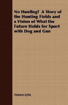 Paperback No Hunting? a Story of the Hunting Fields and a Vision of What the Future Holds for Sport with Dog and Gun Book