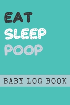 Paperback Eat Sleep Poop Baby Log Book: Tracker for Newborns, Breastfeeding Journal, Sleeping and Baby Health Notebook - Great Baby Shower Gift! - Nanny Log B Book