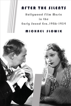 After the Silents: Hollywood Film Music in the Early Sound Era, 1926-1934 - Book  of the Film and Culture Series