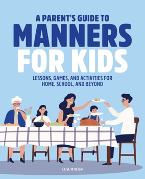Paperback A Parent's Guide to Manners for Kids: Lessons, Games, and Activities for Home, School, and Beyond Book