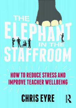 Paperback The Elephant in the Staffroom: How to reduce stress and improve teacher wellbeing Book