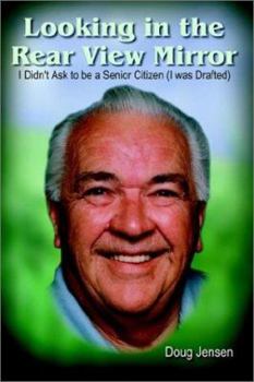 Paperback Looking in the Rear View Mirror: I Didn't Ask to Be a Senior Citizen (I Was Drafted) Book