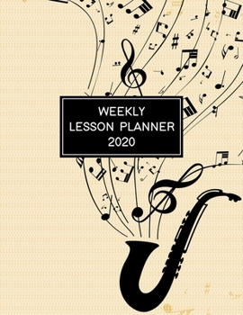 Weekly Lesson Planner: 2020 Weekly and Monthly Lesson Organizer for Music Teachers with Saxophone and Music Notes Cover - Teacher Agenda for Class Planning and Organizing - Week to Week Overview