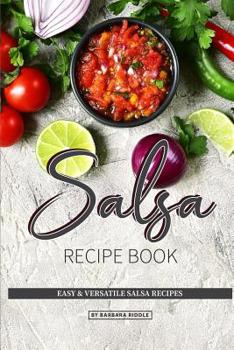 Paperback Salsa Recipe Book: Easy & Versatile Salsa Recipes Book