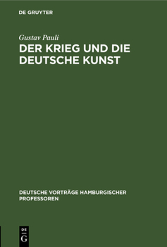 Hardcover Der Krieg Und Die Deutsche Kunst: Vortrag, Gehalten Am 20. November 1914 in Der Reihe Der "Deutschen Vorträge Hamburgischer Professoren" [German] Book