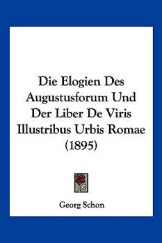 Paperback Die Elogien Des Augustusforum Und Der Liber De Viris Illustribus Urbis Romae (1895) [German] Book