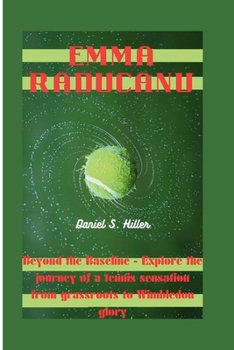 Paperback Emma Raducanu: Beyond the Baseline - Explore the journey of a tennis sensation from grassroots to Wimbledon glory Book