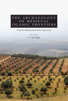 Hardcover The Archaeology of Medieval Islamic Frontiers: From the Mediterranean to the Caspian Sea Book