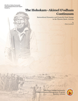 The Hohokam–Akimel O’odham Continuum: Sociocultural Dynamics and Projectile Point Design in the Phoenix Basin, Arizona - Book  of the Gila River Indian Community Anthropological Research Papers