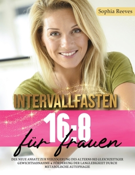 Intermittierendes Fasten für Frauen über 50: Der neue Ansatz zur Verz gerung des Alterns bei gleichzeitiger Gewichtsabnahme & F rderung der Langlebigkeit durch metabolische Autophagie