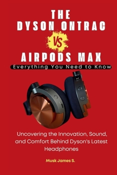 THE DYSON ONTRAC VS. AIRPODS MAX: Everything You Need to Know: Uncovering the Innovation, Sound, and Comfort Behind Dyson's Latest Headphones