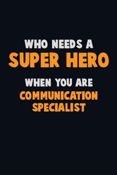 Paperback Who Need A SUPER HERO, When You Are Communication Specialist: 6X9 Career Pride 120 pages Writing Notebooks Book